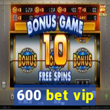 600 bet vip